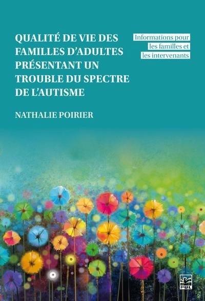 Qualité de vie des familles d’adultes présentant un trouble du spectre de l’autisme : Informations pour les familles et les intervenants | Poirier, Nathalie (Auteur)