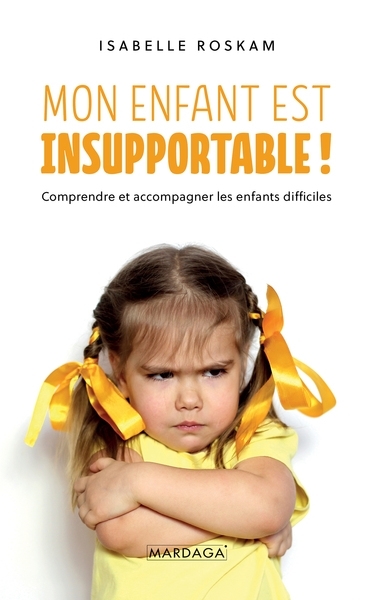 Mon enfant est insupportable ! : comprendre et accompagner les enfants difficiles | Roskam, Isabelle