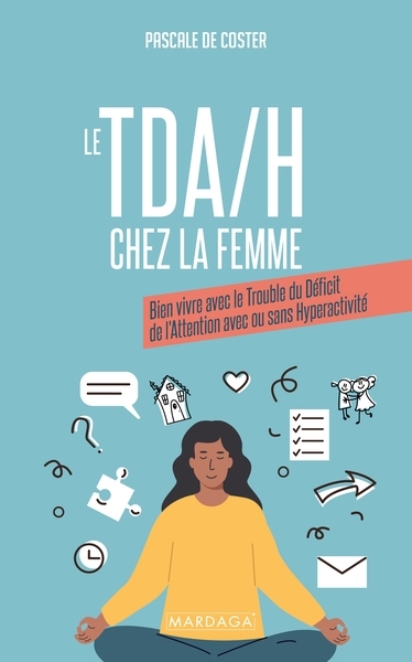 TDA-H chez la femme : bien vivre avec le trouble du déficit de l'attention avec ou sans hyperactivité (Le) | De Coster, Pascale (Auteur)