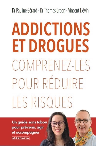 Addictions et drogues : comprenez-les pour réduire les risques : un guide sans tabou pour prévenir, agir et accompagner | Gérard, Pauline (Auteur) | Orban, Thomas (Auteur) | Liévin, Vincent (Auteur)