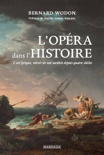 L'opéra dans l'histoire : l'art lyrique, miroir de nos sociétés depuis quatre siècles | Wodon, Bernard (Auteur)