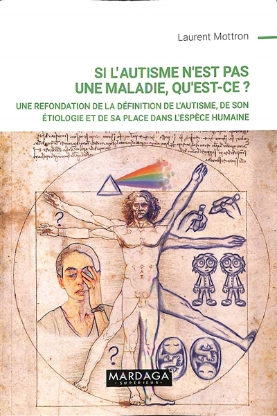 Si l'autisme n'est pas une maladie, qu'est-ce ? : une refondation de la définition de l'autisme, de son étiologie et de sa place dans l'espèce humaine | Mottron, Laurent (Auteur)