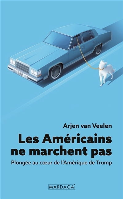 Les Américains ne marchent pas : plongée au coeur de l'Amérique de Trump | Veelen, Arjen van (Auteur)