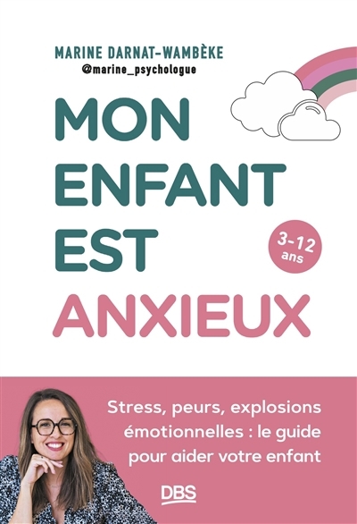 Mon enfant est anxieux : stress, peurs, explosion émotionnelle : le guide pour aider votre enfant, 3-12 ans | Darnat-Wambèke, Marine (Auteur)