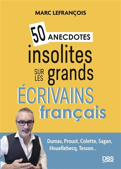 50 anecdotes insolites sur les grands écrivains français : Dumas, Proust, Colette, Sagan, Houellebecq, Tesson... | Lefrançois, Marc (Auteur)