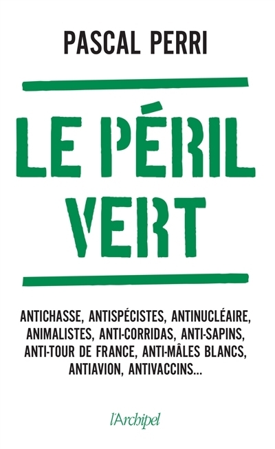 péril vert : nos libertés menacées par les ayatollahs de l'écologie : antichasse, antispécistes, antinucléaire, animalistes, anti-corridas, anti-sapins, anti-Tour de France, anti-mâles blancs, antiavi | Perri, Pascal