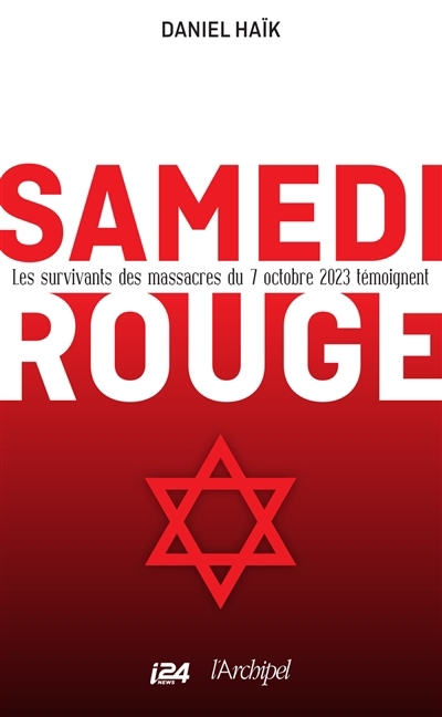 Samedi rouge : les survivants des massacres du 7 octobre 2023 témoignent | Haïk, Daniel (Auteur)