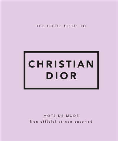 The little guide to Christian Dior : mots de mode : non officiel et non autorisé | 