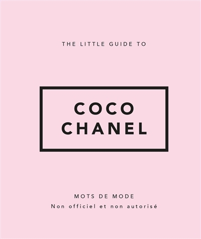 The little guide to Coco Chanel : mots de mode : non officiel et non autorisé | 