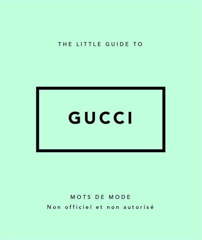 The little guide to Gucci : mots de mode : non officiel et non autorisé | 