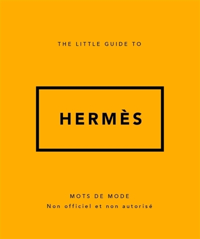 The little guide to Hermès : mots de mode : non officiel et non autorisé | 