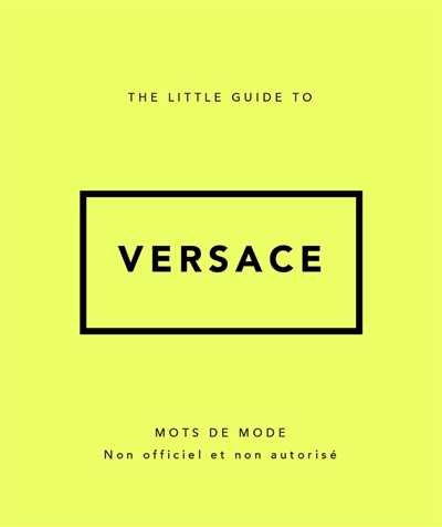 The little guide to Versace : mots de mode : non officiel et non autorisé | 