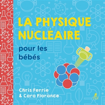 physique nucléaire pour les bébés (La) | Ferrie, Chris (Auteur) | Florance, Cara (Auteur)