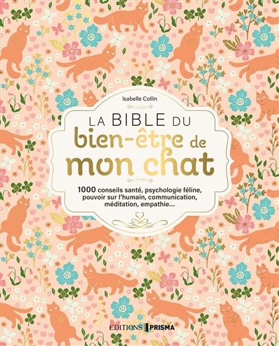 bible du bien-être de mon chat : 1000 conseils santé, psychologie féline, pouvoir sur l'humain, communication, méditation, empathie... (La) | Collin, Isabelle (Auteur)