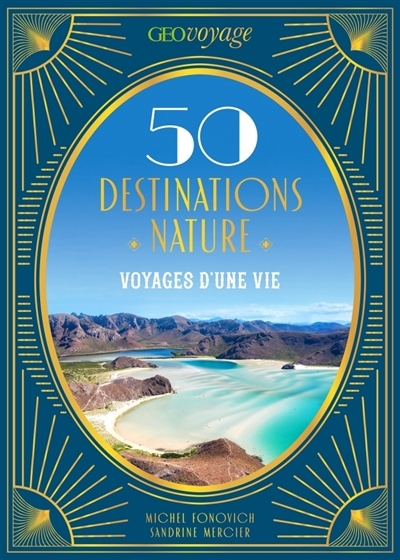 GEOVOYAGE 50 Destinations nature : Voyages d'une vie | Mercier, Sandrine (Auteur) | Fonovich, Michel (Auteur)