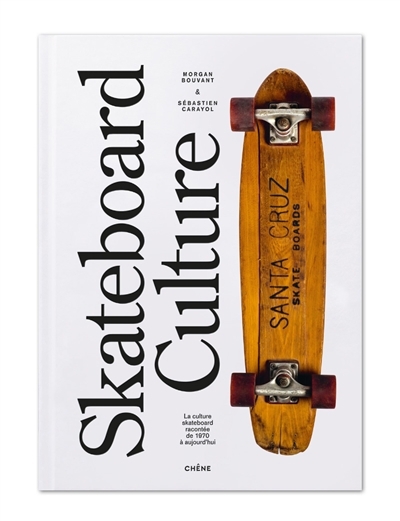 Skateboard culture : la culture skateboard racontée de 1970 à aujourd'hui | Bouvan, Morgan (Auteur) | Carayol, Sébastien (Auteur)