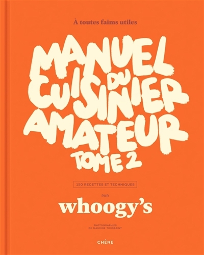 Manuel du cuisinier amateur T.02 - A toutes faims utiles : 150 recettes et techniques | Whoogy's (Auteur)