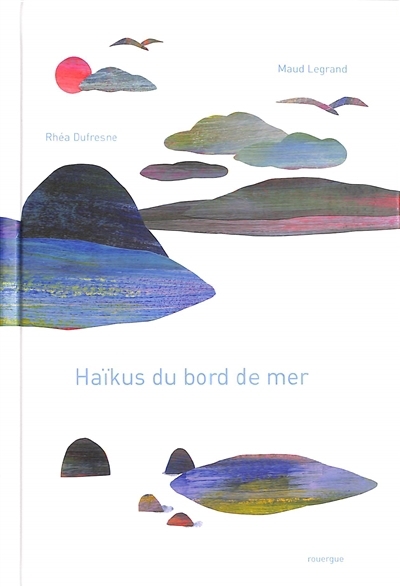 Haïkus du bord de mer | Dufresne, Rhéa (Auteur) | Legrand, Maud (Illustrateur)