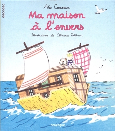 Ma maison à l'envers | Cousseau, Alex (Auteur) | Paldacci, Clémence (Illustrateur)