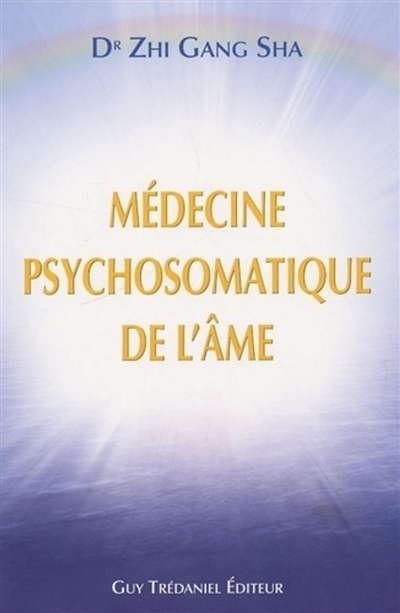 médecine psychosomatique de l'âme : méthode complète de guérison de l'âme pour une santé et une vitalité optimales (La) | Zhi, Gang Sha (Auteur)