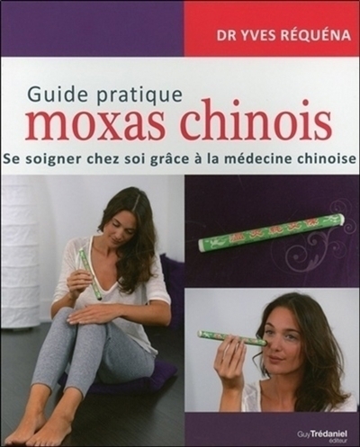Guide pratique moxas chinois : se soigner chez soi grâce à la médecine chinoise | Réquéna, Yves