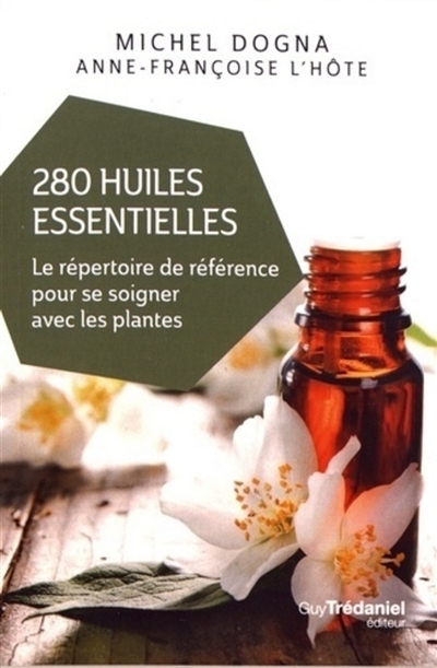 280 huiles essentielles : le répertoire de référence pour se soigner avec les plantes | Dogna, Michel