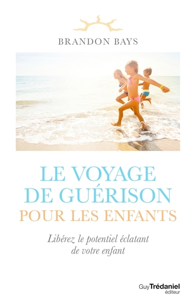 voyage de guérison pour les enfants : libérez le potentiel éclatant de votre enfant (Le) | Bays, Brandon