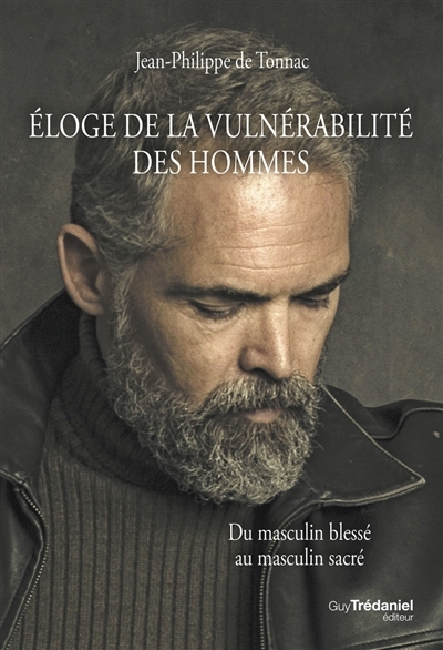 Eloge de la vulnérabilité des hommes : du masculin blessé au masculin sacré | Tonnac, Jean-Philippe
