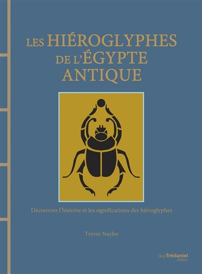 Hiéroglyphes de l'Egypte antique : découvrez l'histoire et les significations des hiéroglyphes (Les) | Naylor, Trevor