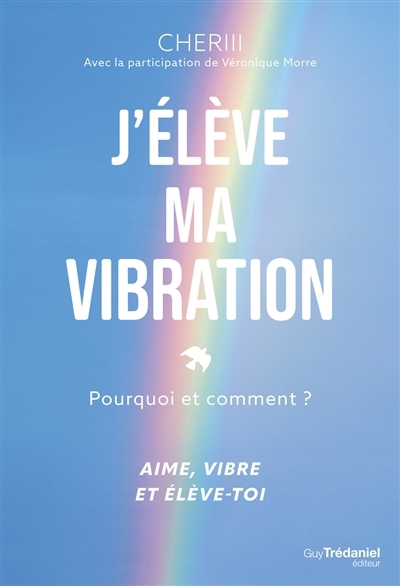 J'élève ma vibration : pourquoi et comment ? : aime, vibre et élève-toi | Chériii