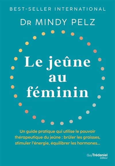 jeûne au féminin : un guide pratique qui utilise le pouvoir thérapeutique du jeûne : brûler les graisses, stimuler l'énergie, équilibrer les hormones... (Le) | Pelz, Mindy (Auteur)