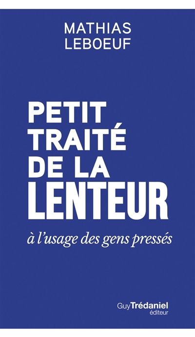 Petit traité de la lenteur à l'usage des gens pressés | Leboeuf, Mathias