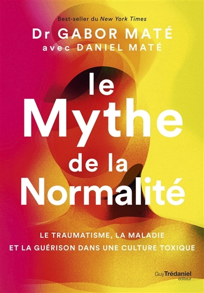 Le mythe de la normalité : le traumatisme, la maladie et la guérison dans une culture toxique  | Maté, Gabor 