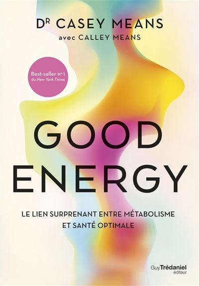 Good energy : le lien surprenant entre métabolisme et santé optimale | Means, Casey (Auteur)