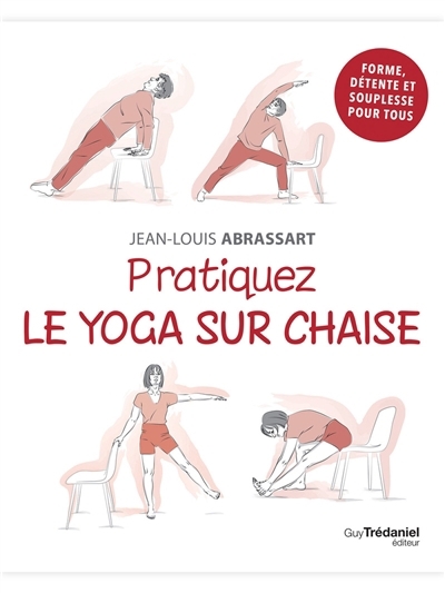 Pratiquez le yoga sur chaise : forme, détente et souplesse pour tous | Abrassart, Jean-Louis (Auteur) | Godiveau, Isabelle (Illustrateur)