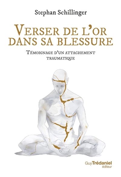 Verser de l'or dans sa blessure : témoignage d'un attachement traumatique | Schillinger, Stephan (Auteur)