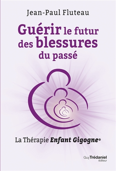 Guérir le futur des blessures du passé : la thérapie Enfant gigogne | Fluteau, Jean-Paul (Auteur)