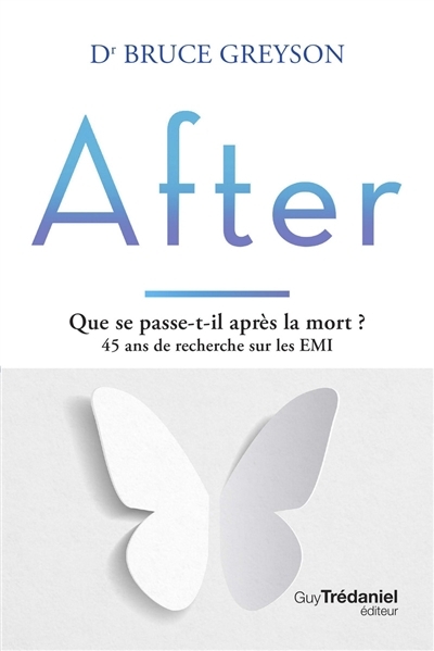 After : que se passe-t-il après la mort ? : 45 ans de recherche sur les EMI | Greyson, Bruce (Auteur)