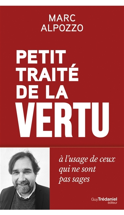 Petit traité de la vertu à l'usage des gens qui ne sont pas sages | Alpozzo, Marc (Auteur)