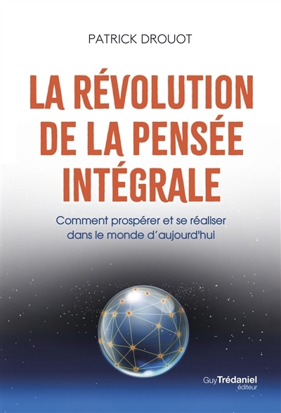 La révolution de la pensée intégrale : comment prospérer et se réaliser dans le monde d'aujourd'hui | Drouot, Patrick (Auteur)