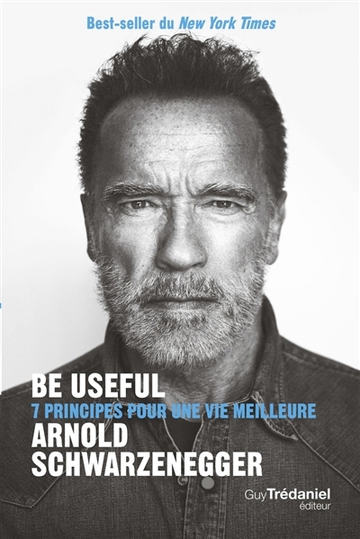 Be useful : 7 principes pour une vie meilleure | Schwarzenegger, Arnold (Auteur)