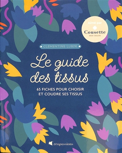 Guide des tissus : 65 fiches pour choisir et coudre ses tissus (Le) | Lubin, Clémentine (Auteur)