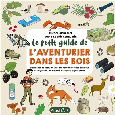 petit guide de l'aventurier dans les bois : s'orienter, construire un abri, reconnaître les animaux et végétaux... et devenir un habile explorateur (Le) | Luchesi, Michel (Auteur) | Lanquetin, Anne-Sophie (Illustrateur)