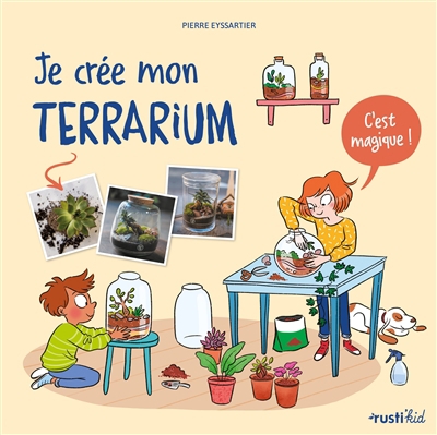 Je crée mon terrarium : c'est magique ! | Eyssartier, Pierre