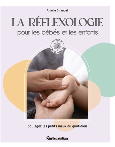 réflexologie pour les bébés et les enfants : soulagez les petits maux du quotidien (La) | Giraudet, Amélie (Auteur) | Alzieu, Alexandra (Illustrateur)