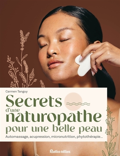 Secrets d'une naturopathe pour une belle peau : automassage, acupression, micronutrition, phytothérapie... | Tanguy, Carmen (Auteur)