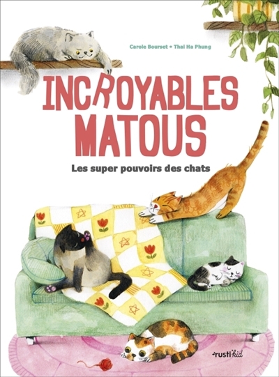 Incroyables matous : les super pouvoirs des chats | Bourset, Carole (Auteur) | Thai Ha, Phung (Illustrateur)