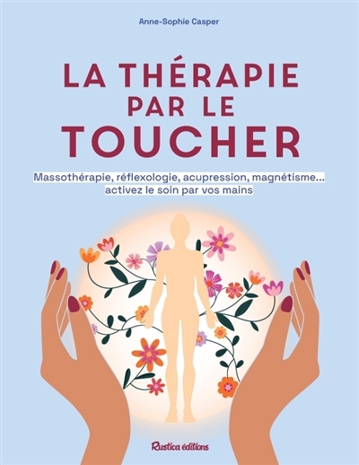 thérapie par le toucher : massothérapie, réflexologie, acupression, magnétisme... activez le soin par vos mains (La) | Casper, Anne-Sophie (Auteur)