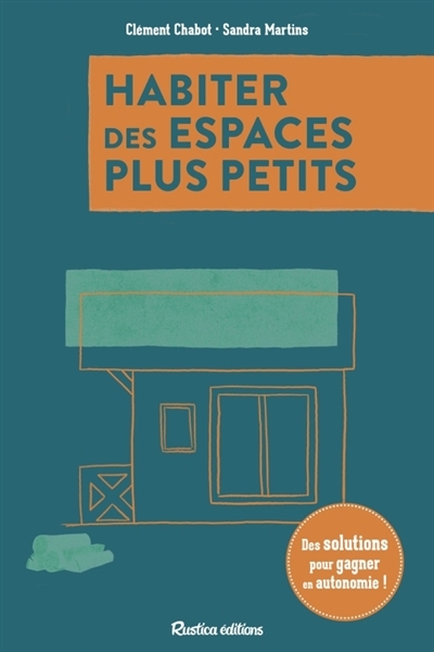 Habiter des espaces plus petits : des solutions pour gagner en autonomie ! | Chabot, Clément (Auteur) | Martins, Sandra (Auteur)