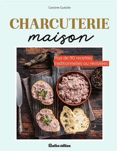 Charcuteries maison : plus de 90 recettes traditionnelles ou revisitées | Guezille, Caroline (Auteur)